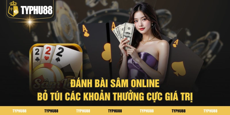 Đánh Bài Sâm Online Bỏ Túi Các Khoản Thưởng Cực Giá Trị