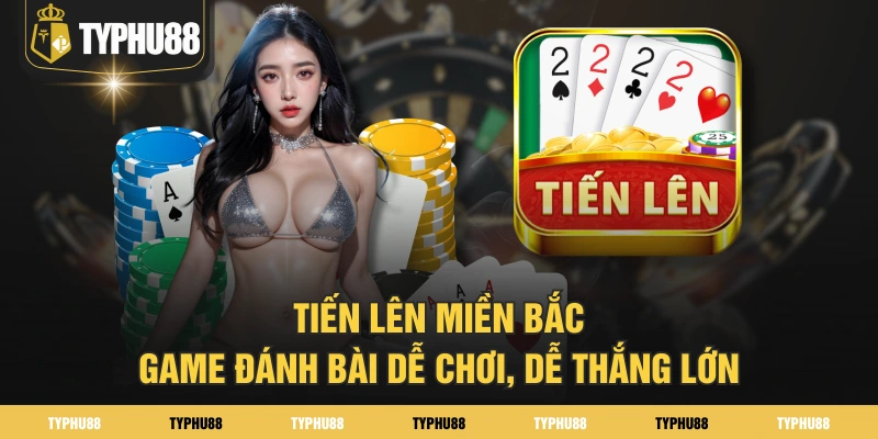 Tiến Lên Miền Bắc - Game Đánh Bài Dễ Chơi, Dễ Thắng Lớn