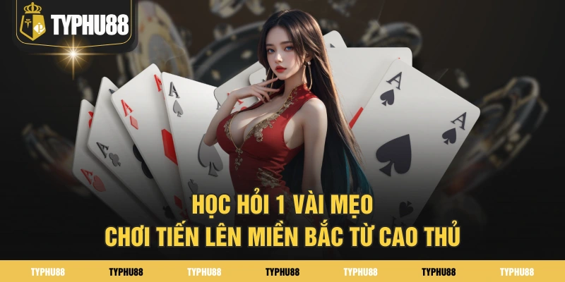 Học hỏi 1 vài mẹo chơi tiến lên miền Bắc từ cao thủ Học hỏi 1 vài mẹo chơi tiến lên miền Bắc từ cao thủ